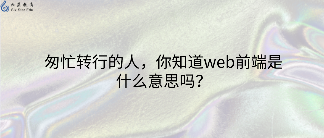 匆忙转行的人，你知道web前端是什么意思吗？