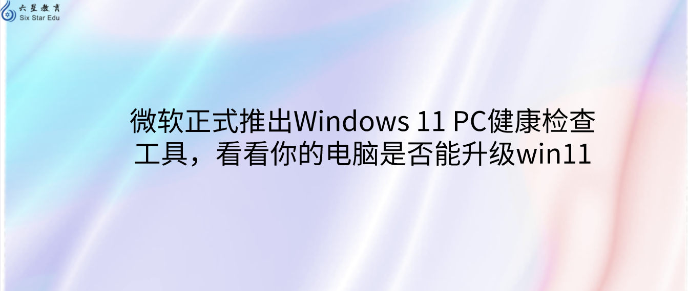 微软正式推出Windows 11 PC健康检查工具，看看你的电脑是否能升级win11