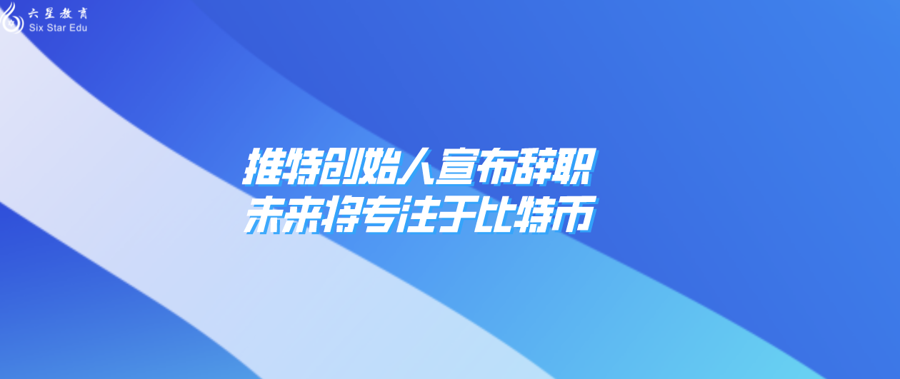 推特创始人宣布辞职，未来将专注于比特币