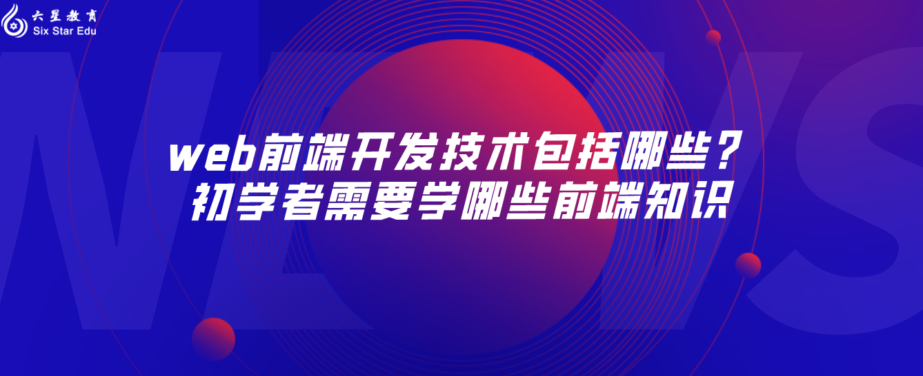 web前端开发技术包括哪些？初学者需要学哪些前端知识