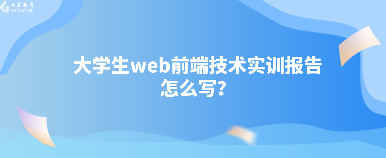 大学生web前端技术实训报告怎么写？包括哪些内容？