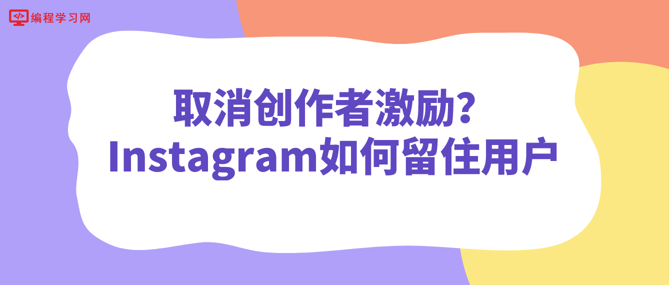 取消创作者激励？Instagram如何留住用户呢？