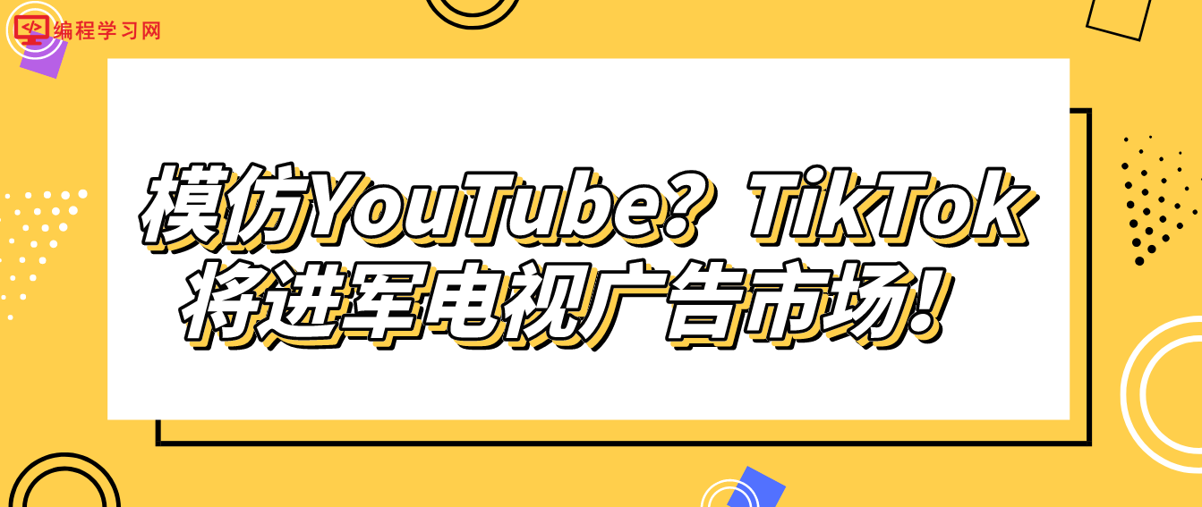 模仿YouTube？TikTok将进军电视广告市场！