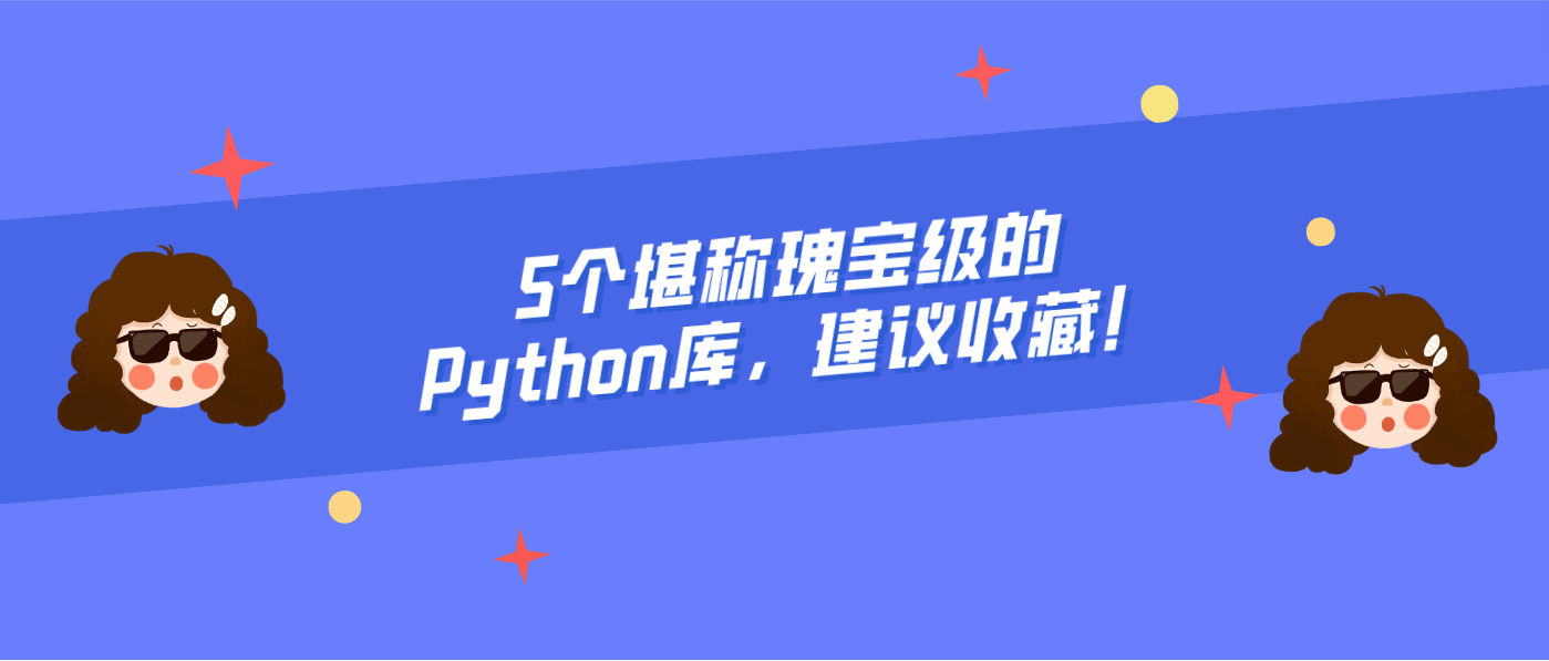 5个堪称瑰宝级的Python库，建议收藏！