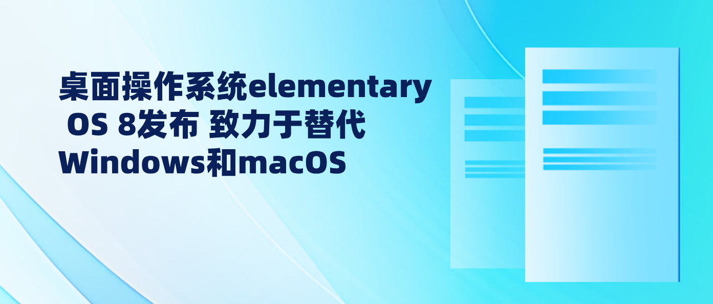 桌面操作系统elementary OS 8发布 致力于替代Windows和macOS