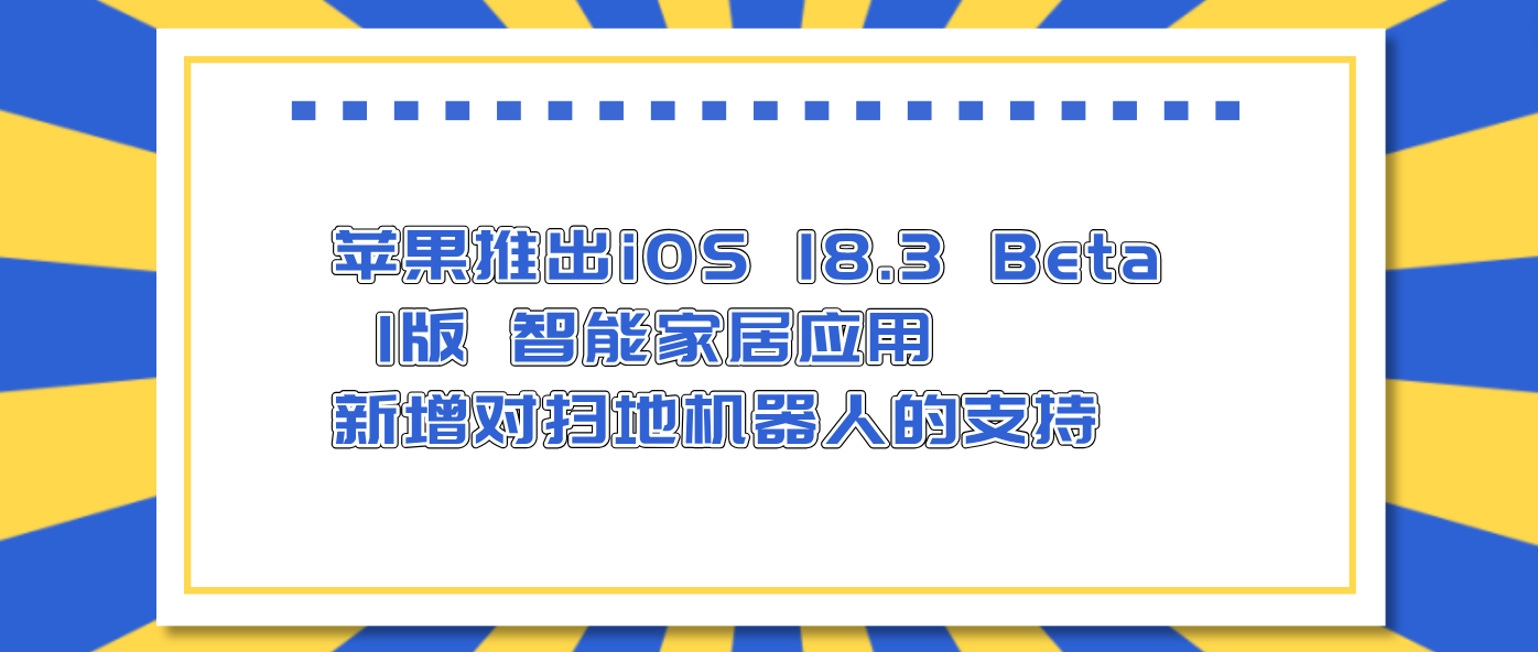 苹果推出iOS 18.3 Beta 1版 智能家居应用新增对扫地机器人的支持