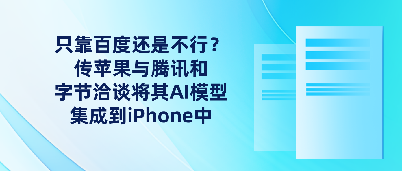 只靠百度还是不行？传苹果与腾讯和字节洽谈将其AI模型集成到iPhone中