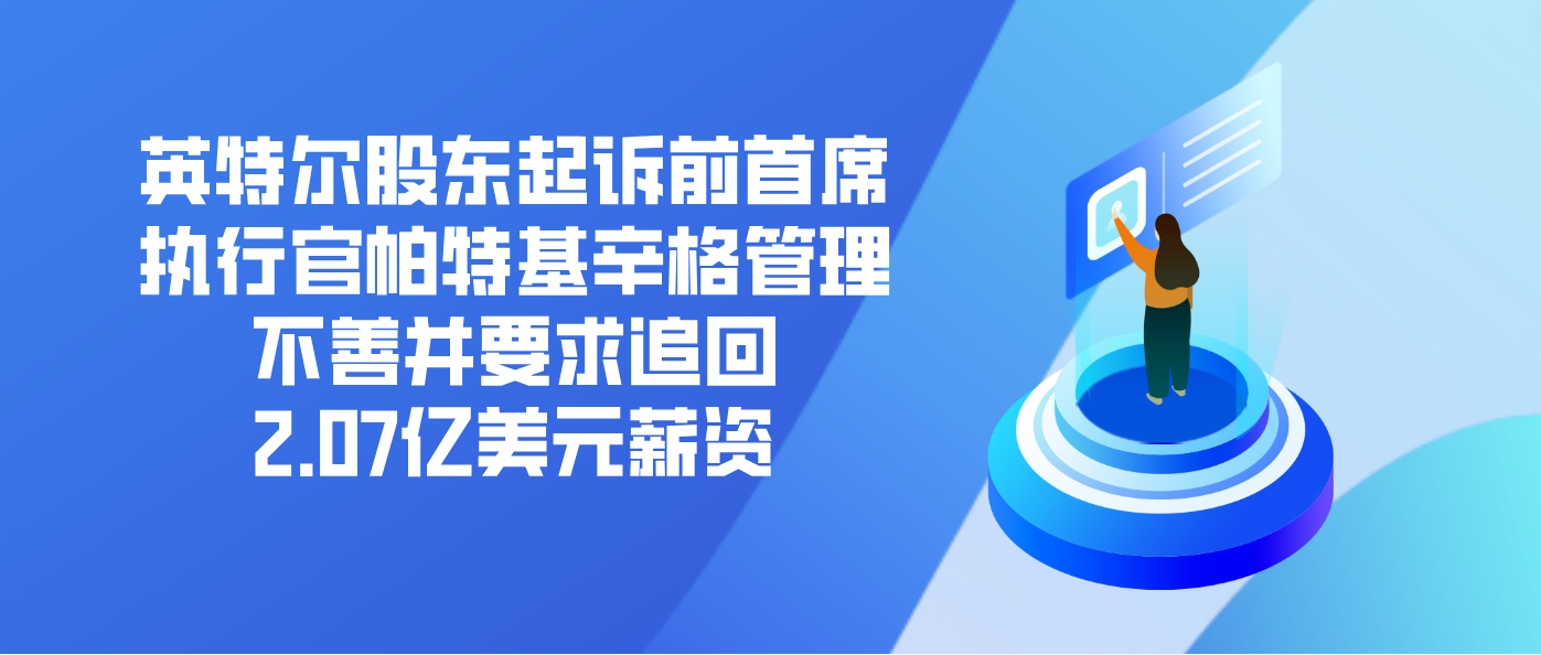 英特尔股东起诉前首席执行官帕特基辛格管理不善并要求追回2.07亿美元薪资