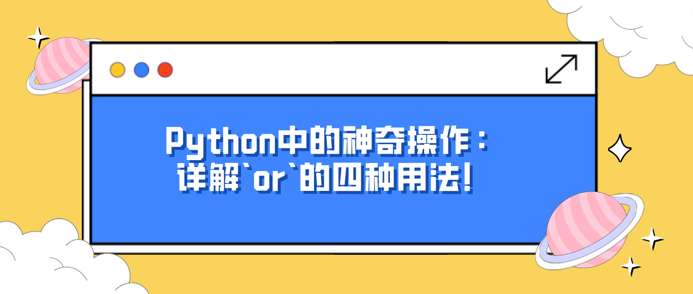 Python中的神奇操作：详解`or`的四种用法！