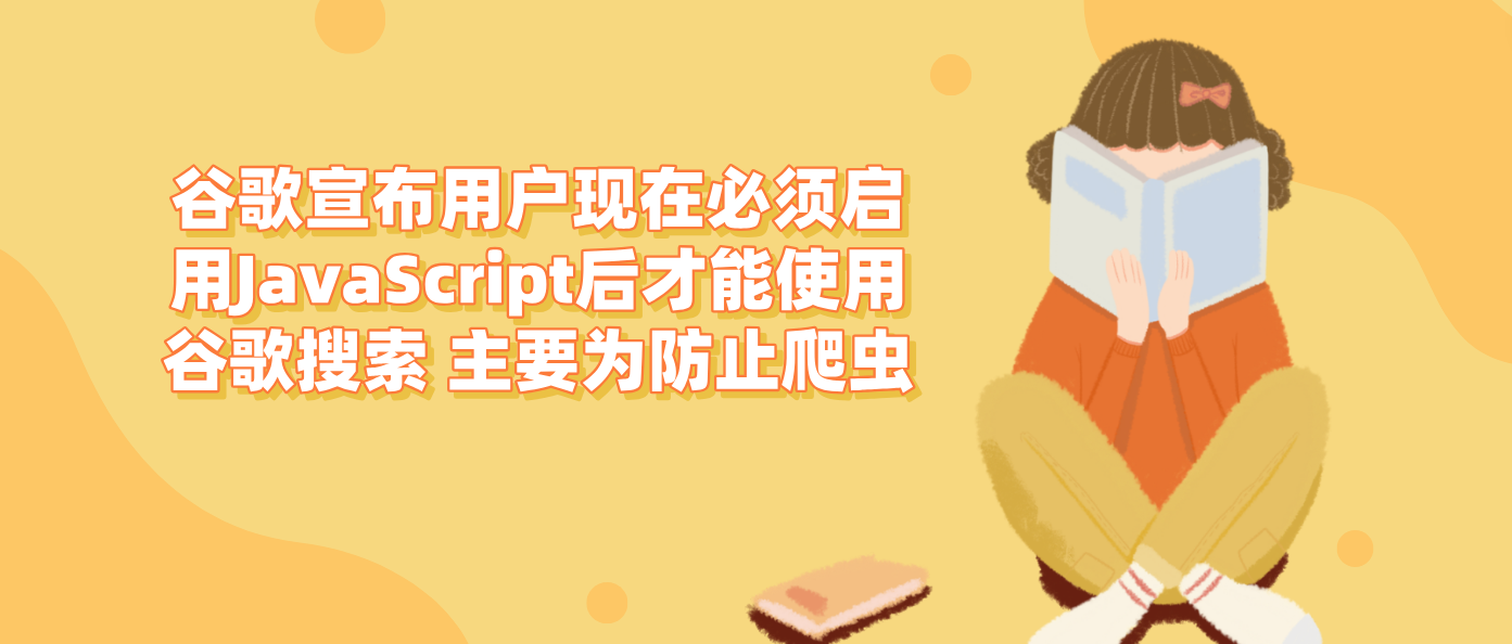 谷歌宣布用户现在必须启用JavaScript后才能使用谷歌搜索 主要为防止爬虫