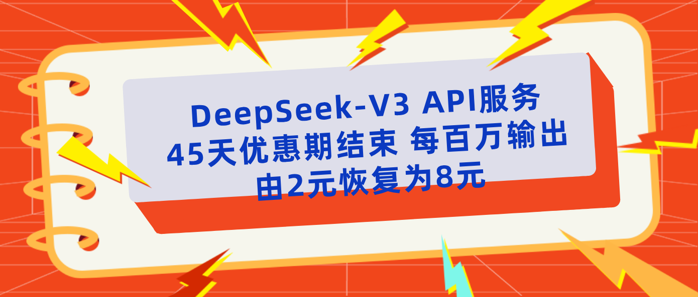 DeepSeek-V3 API服务45天优惠期结束 每百万输出由2元恢复为8元