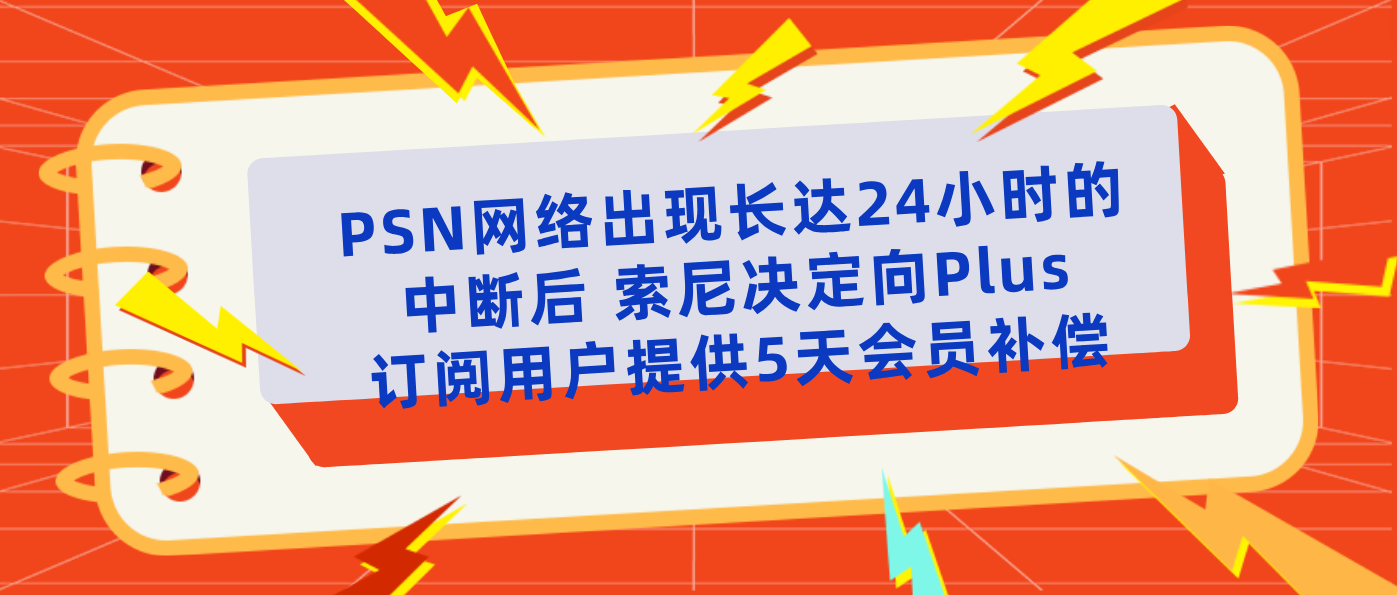 PSN网络出现长达24小时的中断后 索尼决定向Plus订阅用户提供5天会员补偿