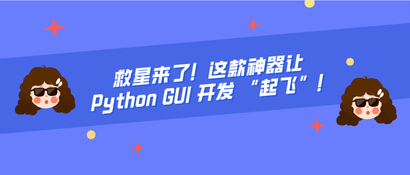 救星来了！这款神器让 Python GUI 开发 “起飞”！