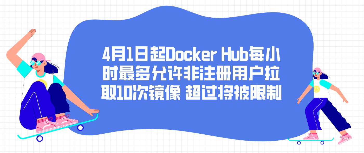 4月1日起Docker Hub每小时最多允许非注册用户拉取10次镜像 超过将被限制