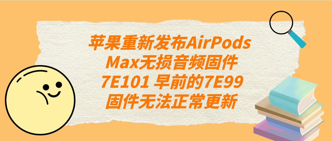 苹果重新发布AirPods Max无损音频固件7E101 早前的7E99固件无法正常更新