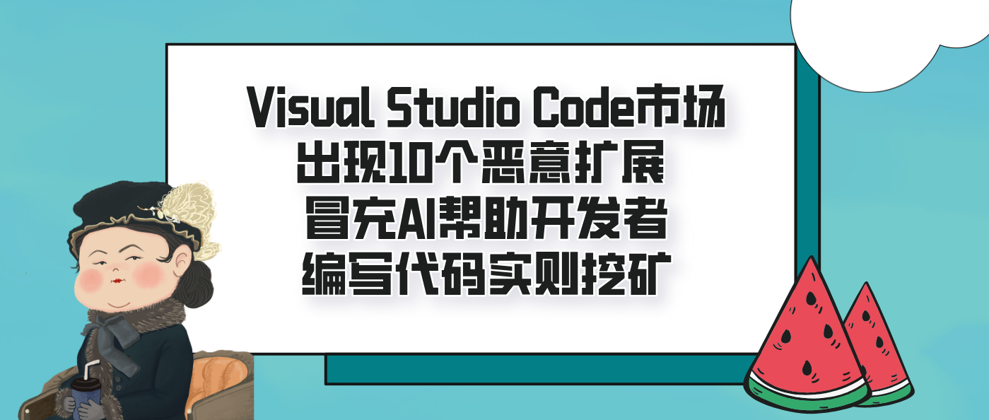 Visual Studio Code市场出现10个恶意扩展 冒充AI帮助开发者编写代码实则挖矿