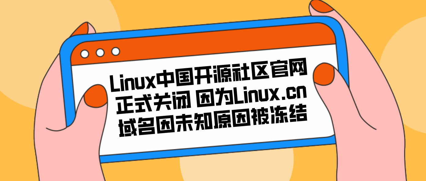 Linux中国开源社区官网正式关闭 因为Linux.cn域名因未知原因被冻结