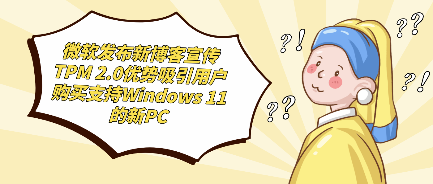 微软发布新博客宣传TPM 2.0优势吸引用户购买支持Windows 11的新PC