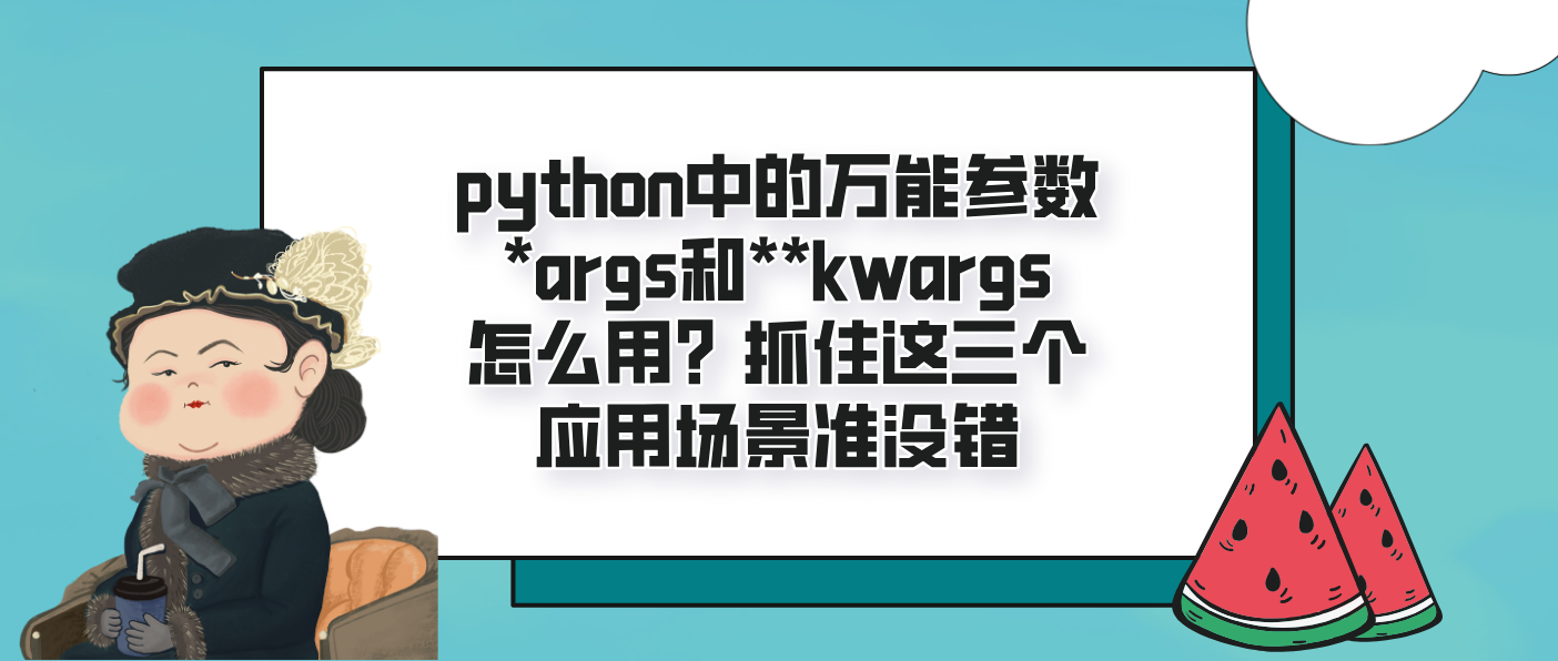 python中的万能参数*args和**kwargs怎么用？抓住这三个应用场景准没错