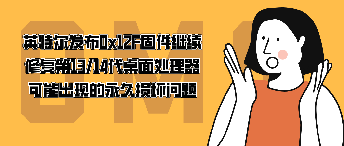 英特尔发布0x12F固件继续修复第13/14代桌面处理器可能出现的永久损坏问题