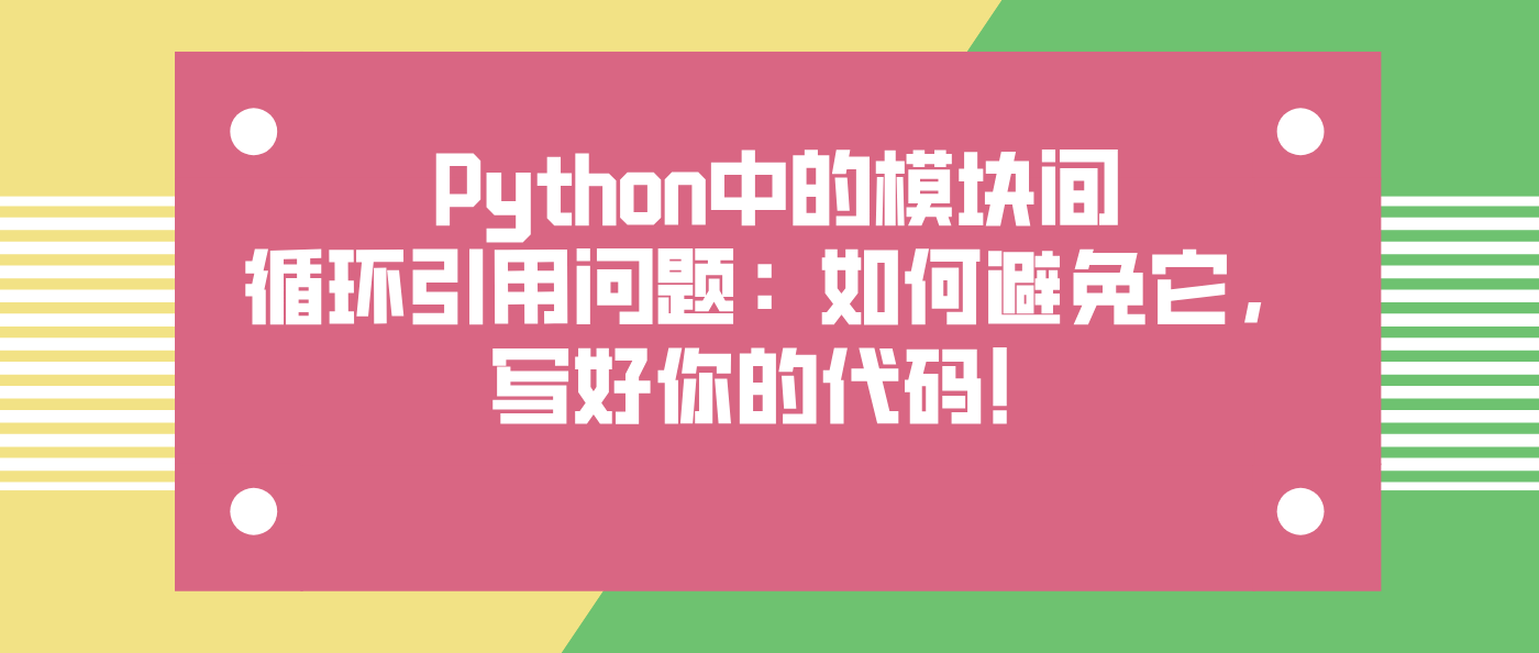 Python中的模块间循环引用问题:如何避免它,写好你的代码!