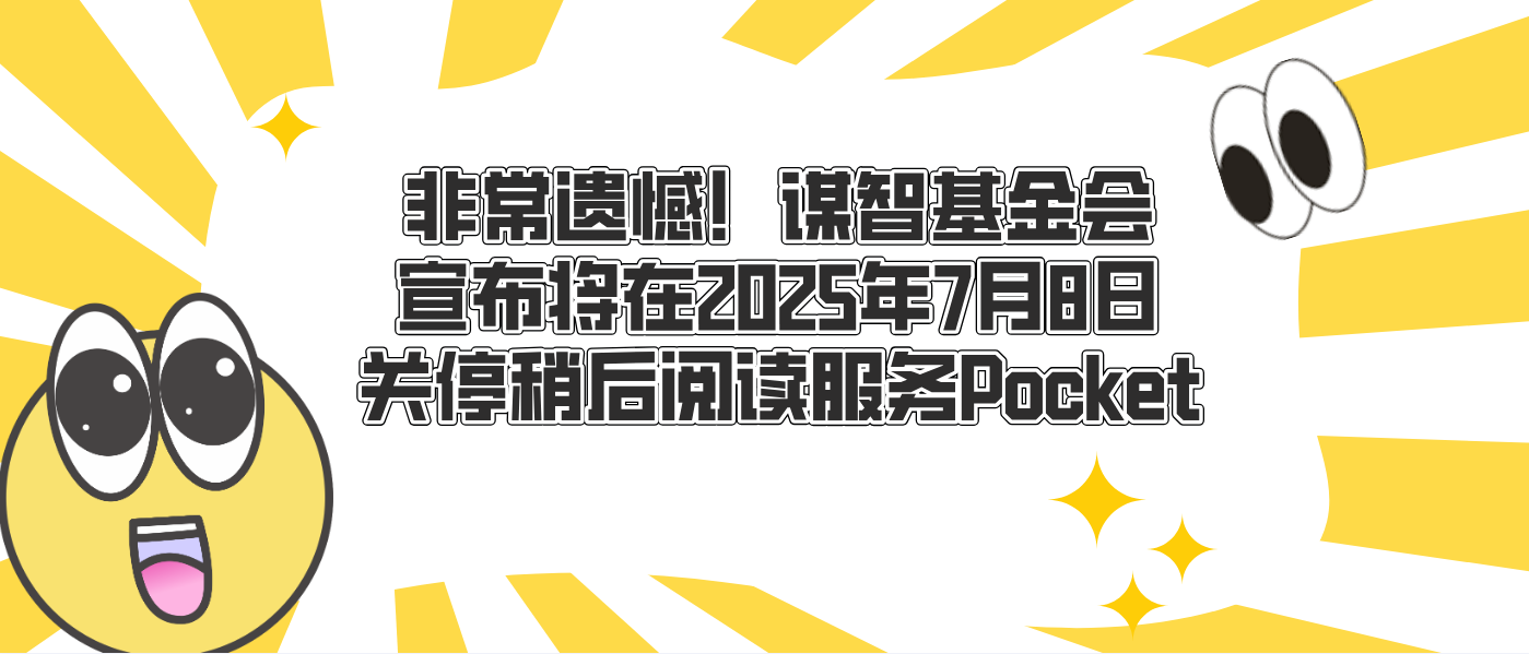 非常遗憾!谋智基金会宣布将在2025年7月8日关停稍后阅读服务Pocket