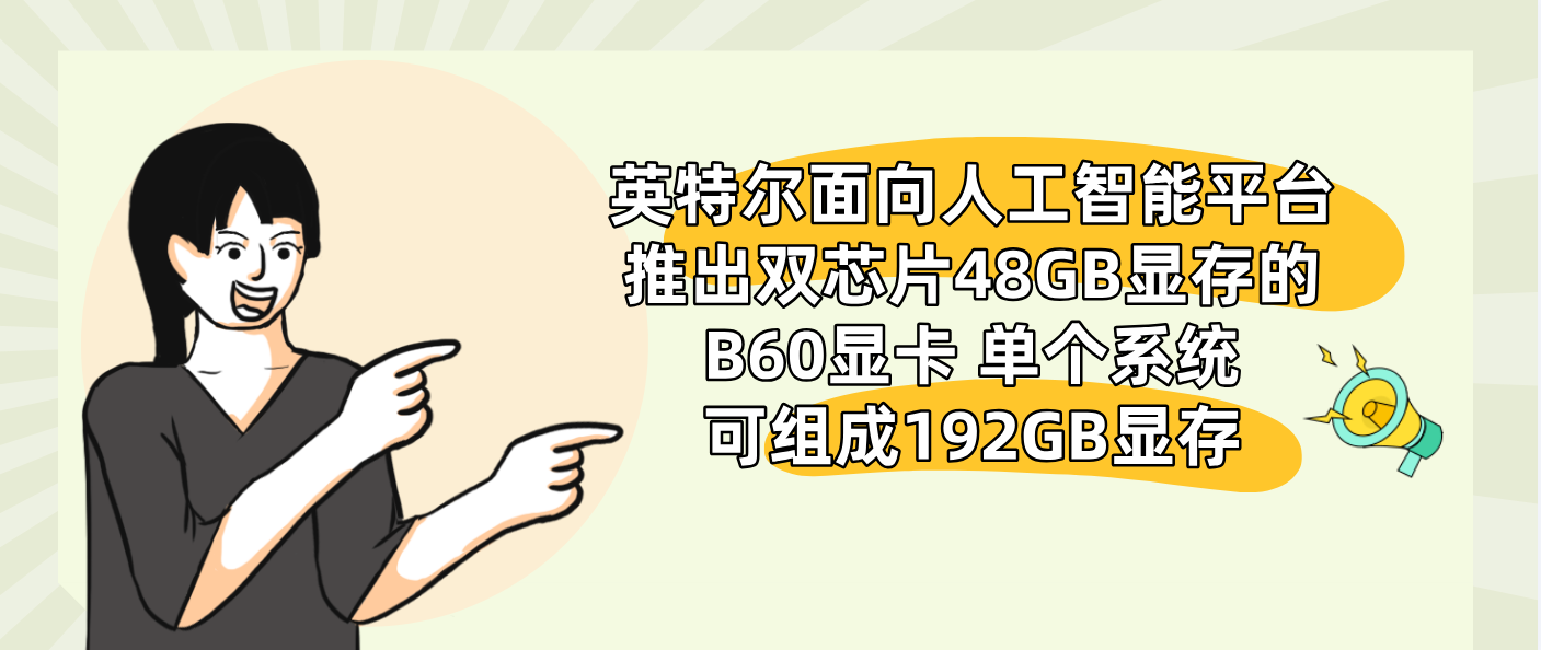 英特尔面向人工智能平台推出双芯片48GB显存的B60显卡 单个系统可组成192GB显存