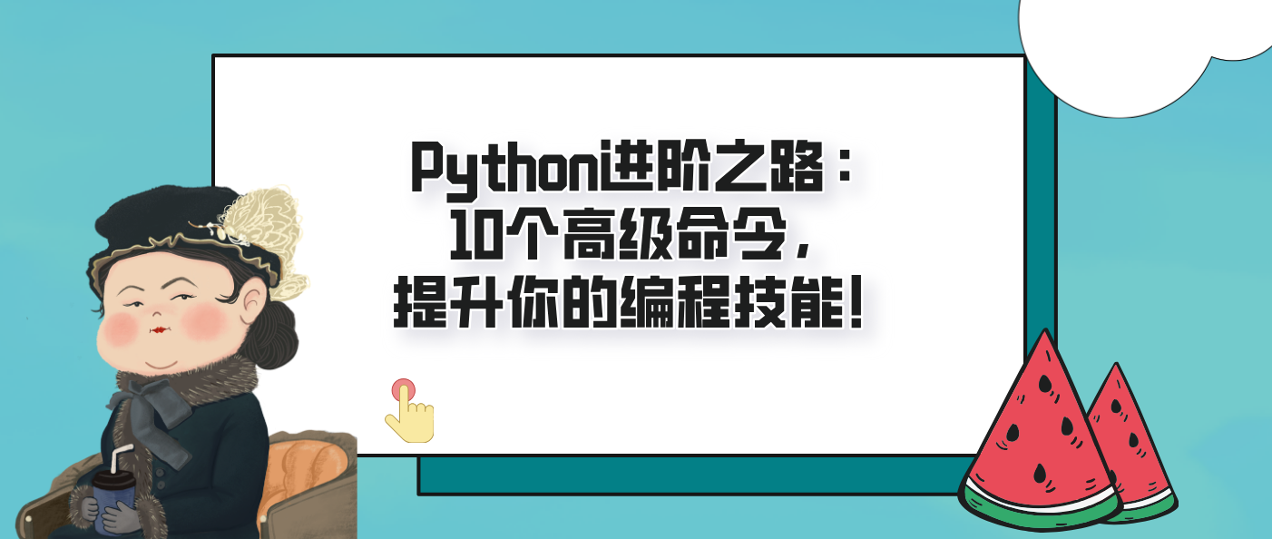 Python进阶之路:10个高级命令,提升你的编程技能!