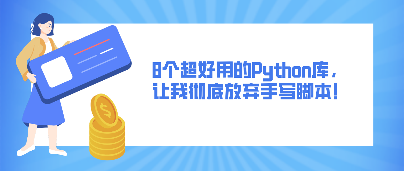 8个超好用的Python库，让我彻底放弃手写脚本！