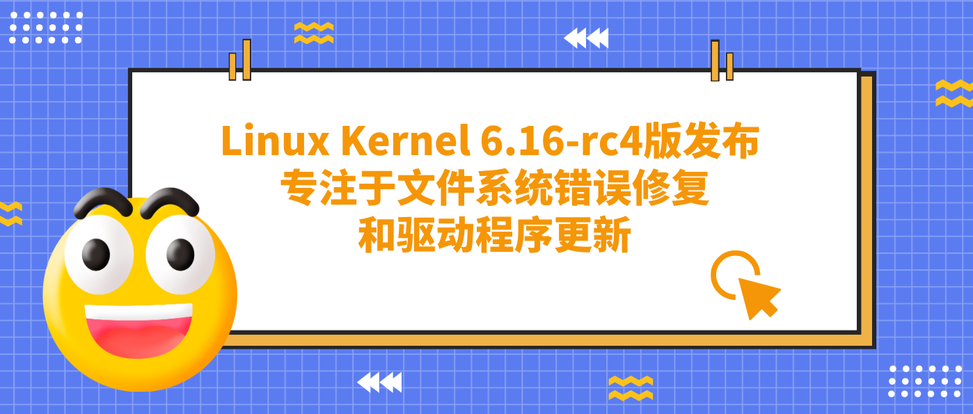 Linux Kernel 6.16-rc4版发布 专注于文件系统错误修复和驱动程序更新