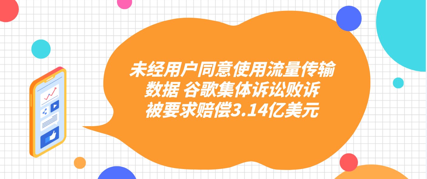 未经用户同意使用流量传输数据 谷歌集体诉讼败诉被要求赔偿3.14亿美元
