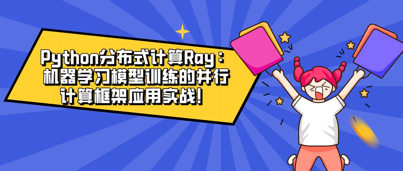 Python分布式计算Ray：机器学习模型训练的并行计算框架应用实战！