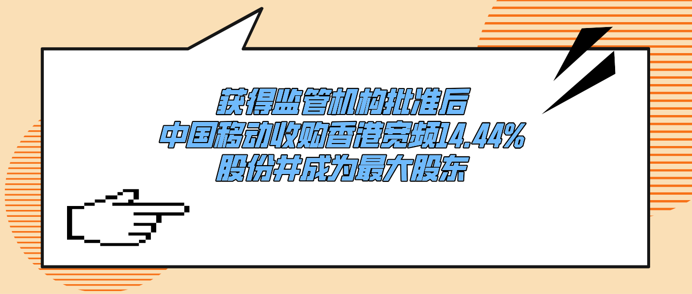 获得监管机构批准后中国移动收购香港宽频14.44%股份并成为最大股东
