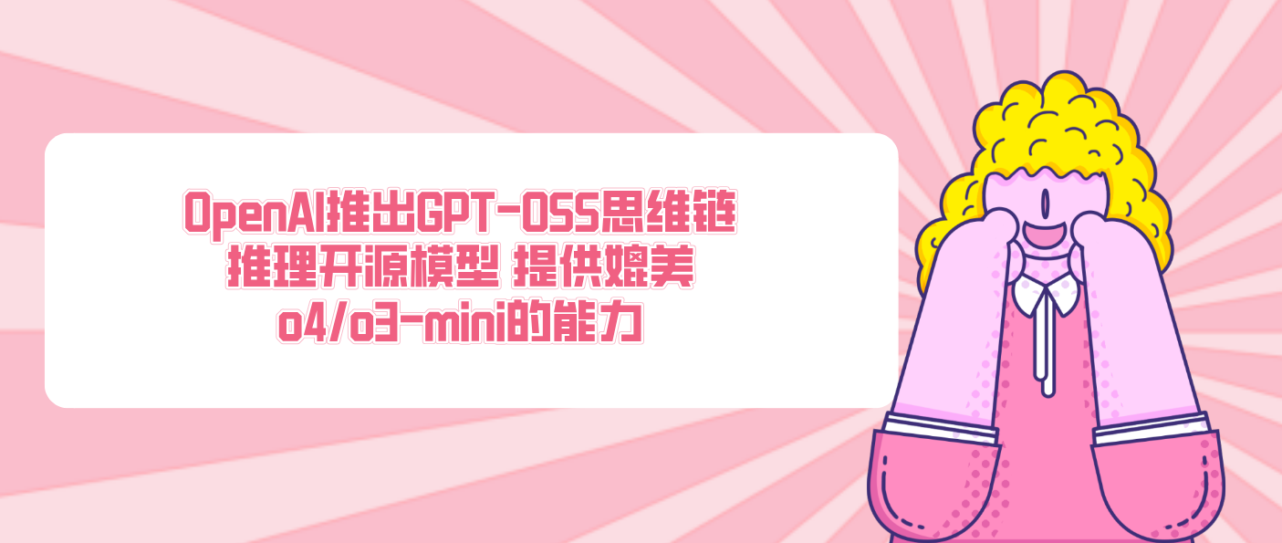 OpenAI推出GPT-OSS思维链推理开源模型 提供媲美o4/o3-mini的能力
