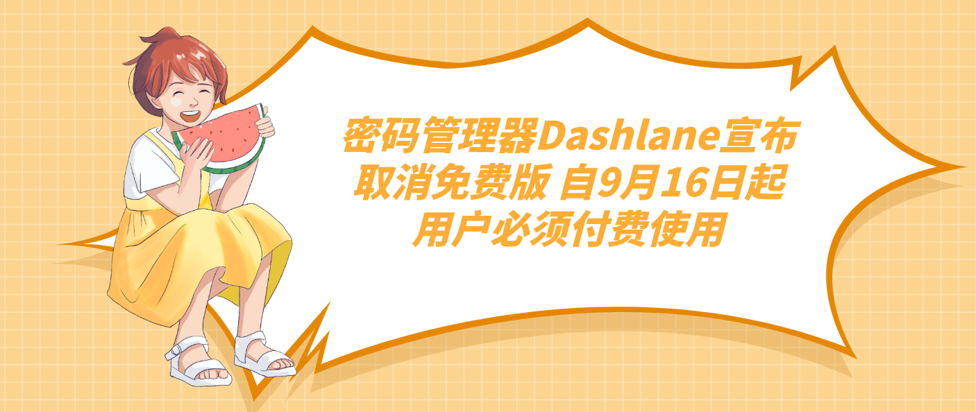 密码管理器Dashlane宣布取消免费版 自9月16日起用户必须付费使用
