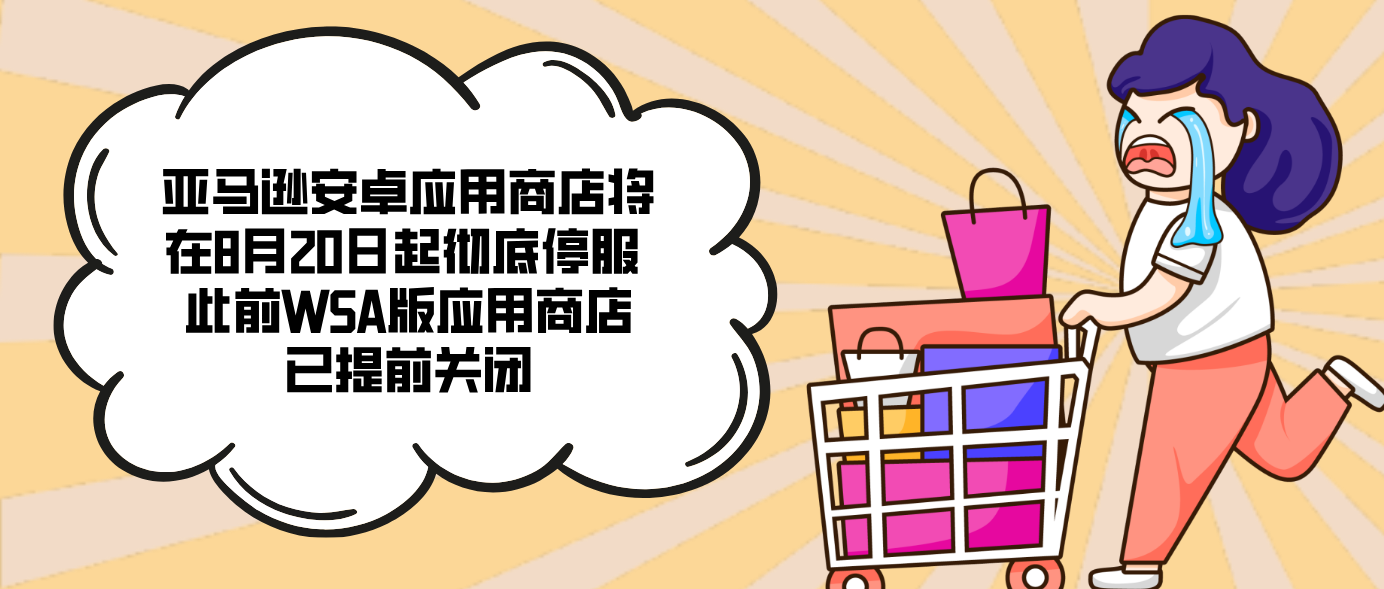 亚马逊安卓应用商店将在8月20日起彻底停服 此前WSA版应用商店已提前关闭