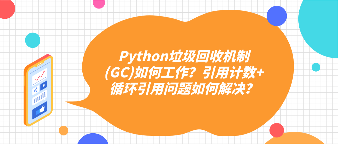 Python垃圾回收机制(GC)如何工作？引用计数+循环引用问题如何解决？