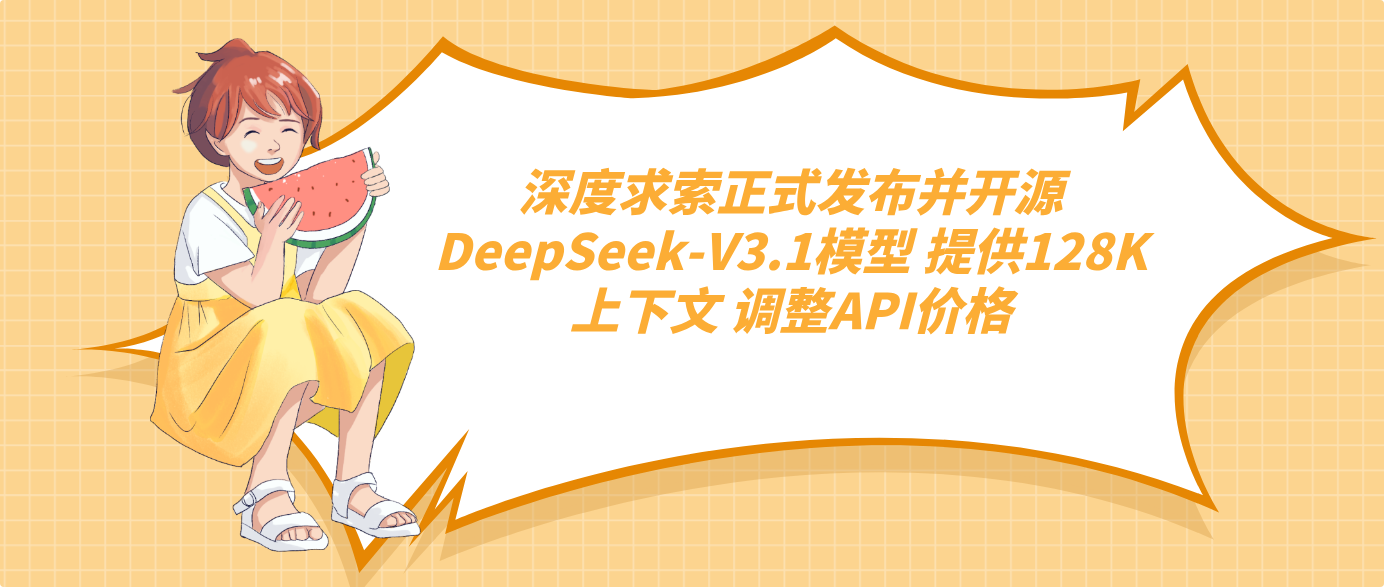 深度求索正式发布并开源DeepSeek-V3.1模型 提供128K上下文 调整API价格