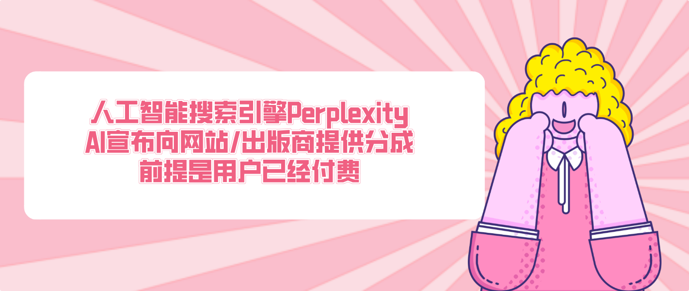 人工智能搜索引擎Perplexity AI宣布向网站/出版商提供分成 前提是用户已经付费