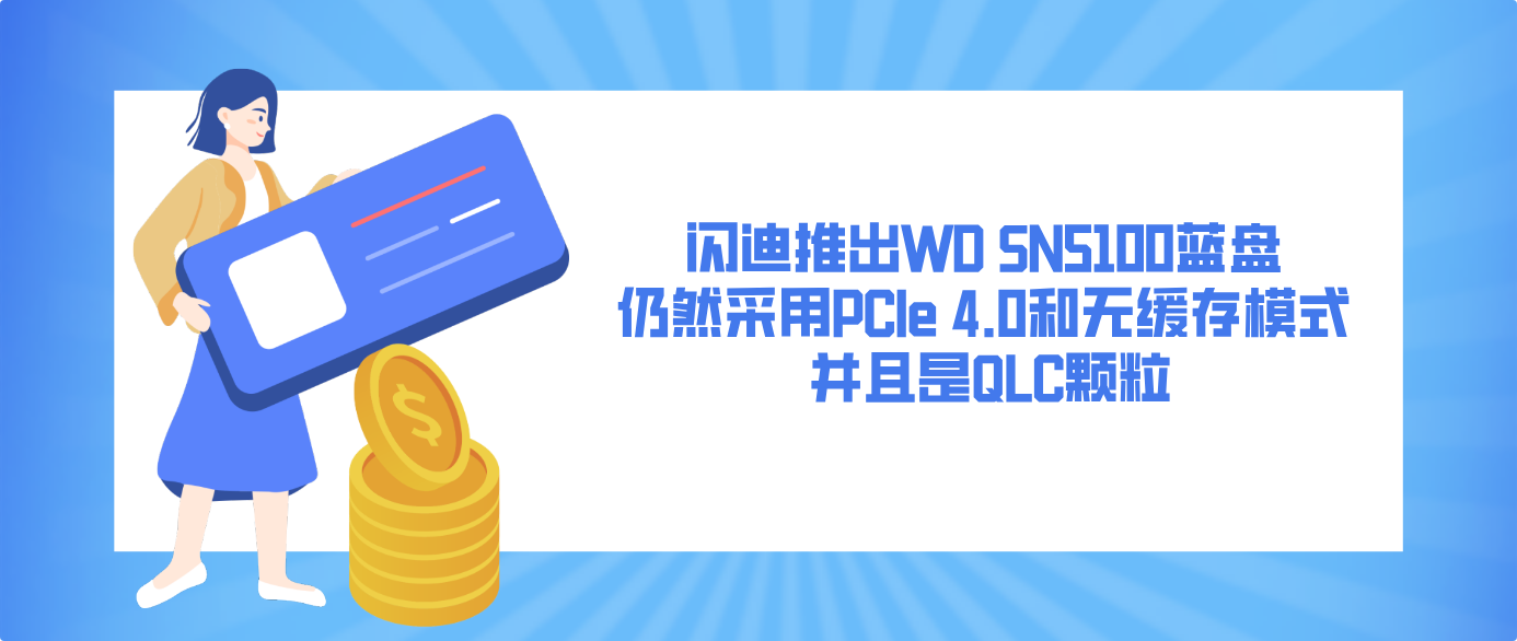 闪迪推出WD SN5100蓝盘 仍然采用PCIe 4.0和无缓存模式 并且是QLC颗粒