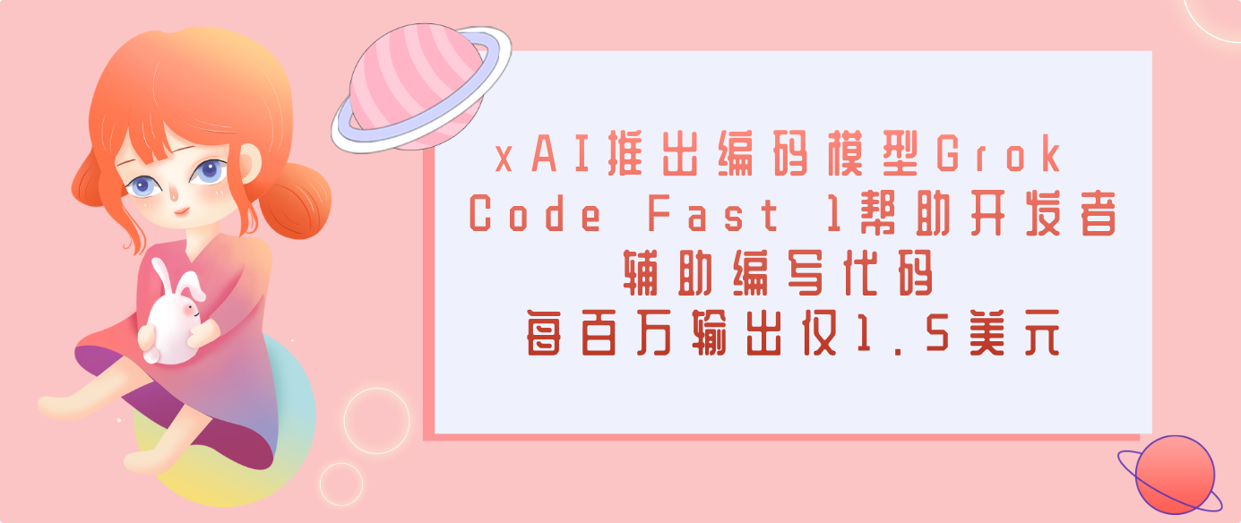 xAI推出编码模型Grok Code Fast 1帮助开发者辅助编写代码 每百万输出仅1.5美元