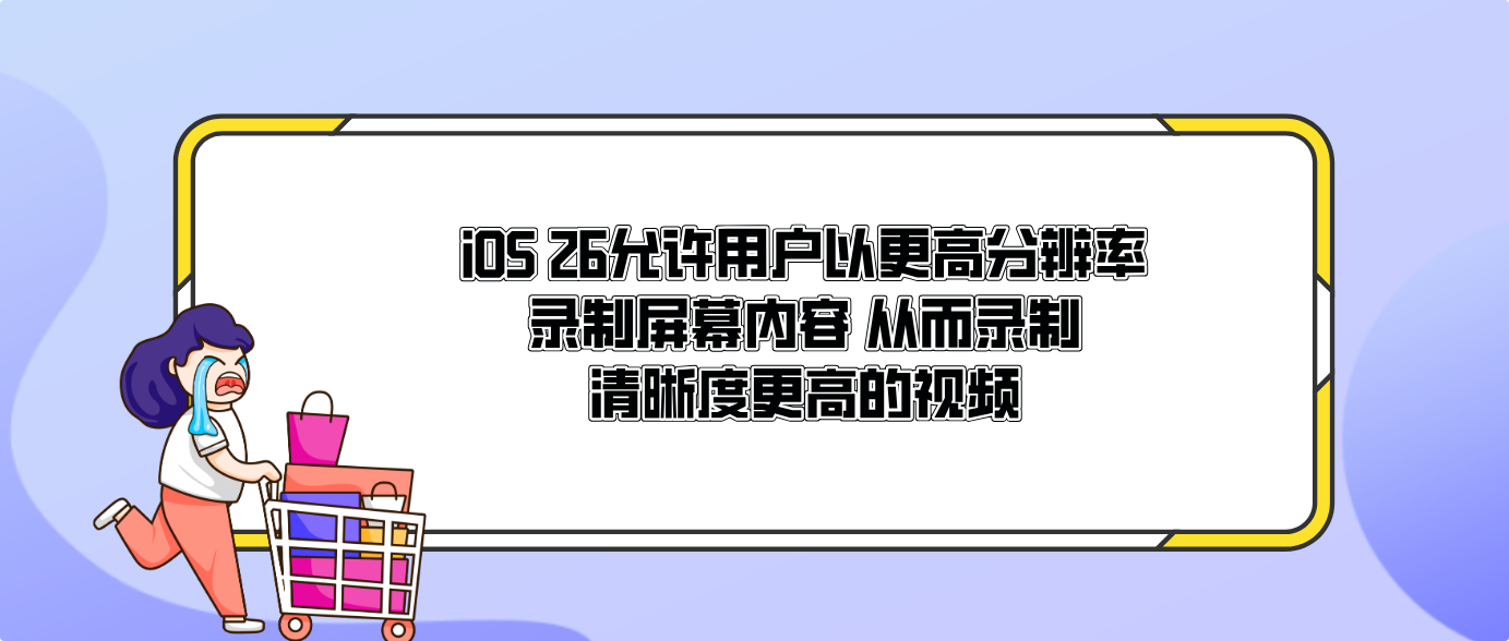 iOS 26允许用户以更高分辨率录制屏幕内容 从而录制清晰度更高的视频
