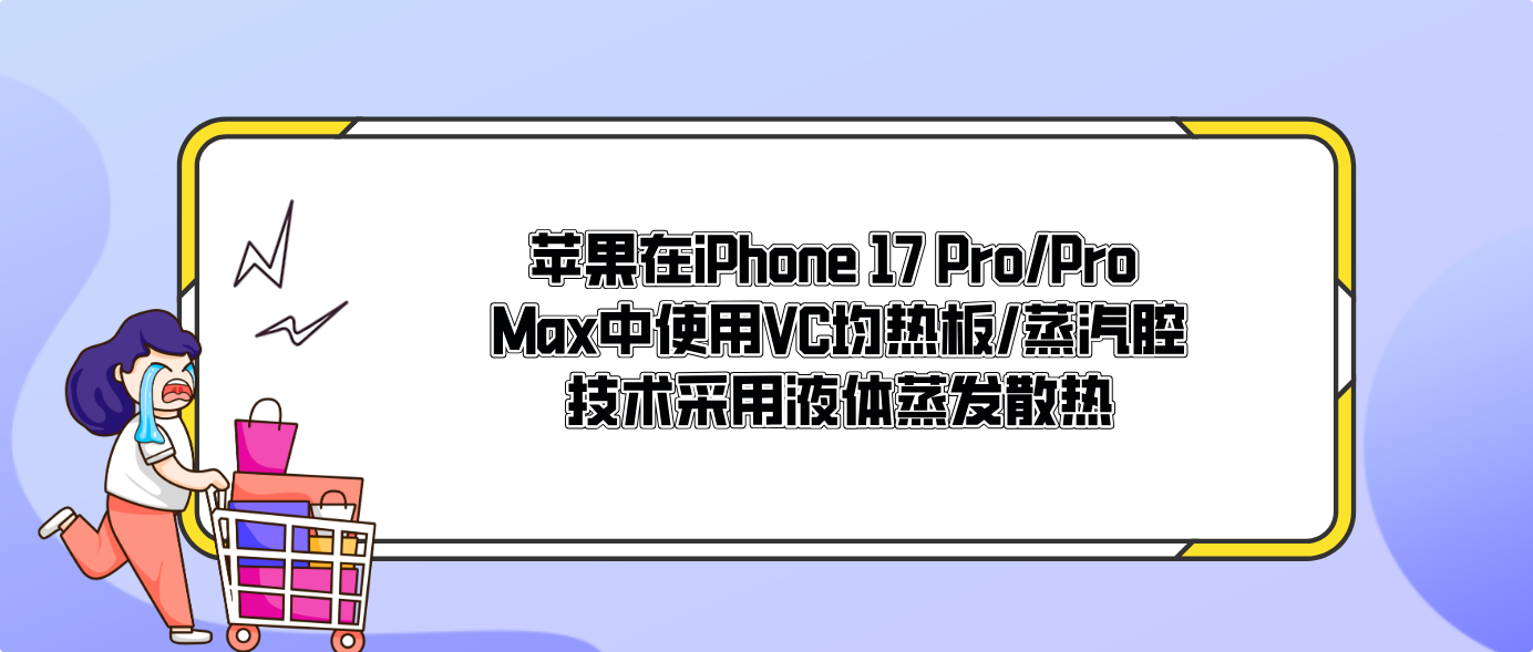 苹果在iPhone 17 Pro/Pro Max中使用VC均热板/蒸汽腔技术采用液体蒸发散热