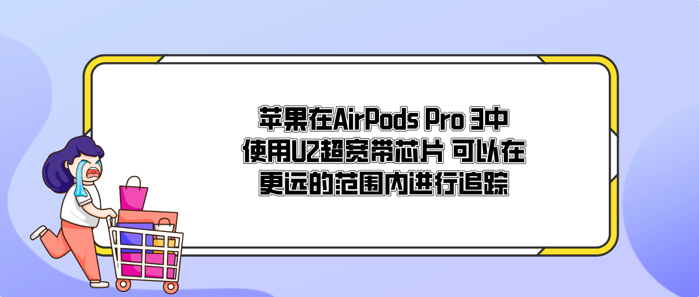 苹果在AirPods Pro 3中使用U2超宽带芯片 可以在更远的范围内进行追踪