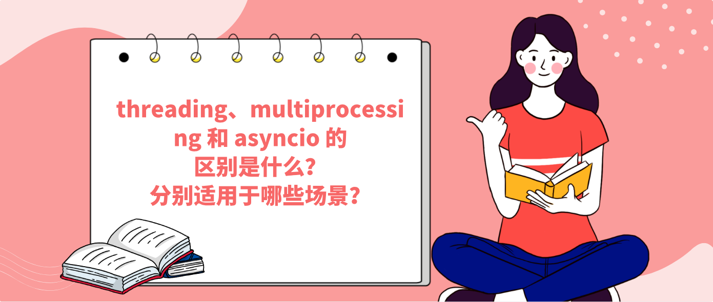 threading、multiprocessing 和 asyncio 的区别是什么?分别适用于哪些场景?