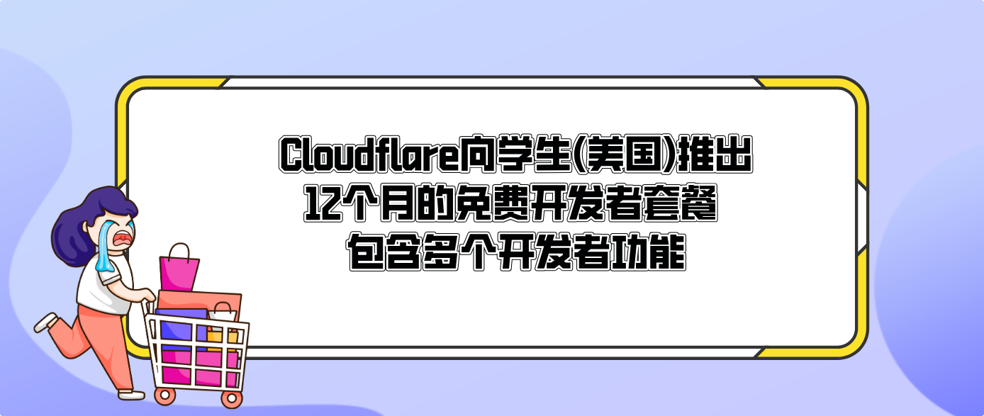 Cloudflare向学生(美国)推出12个月的免费开发者套餐 包含多个开发者功能