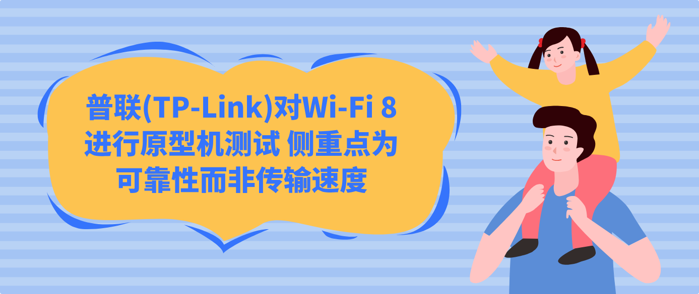 普联(TP-Link)对Wi-Fi 8进行原型机测试 侧重点为可靠性而非传输速度