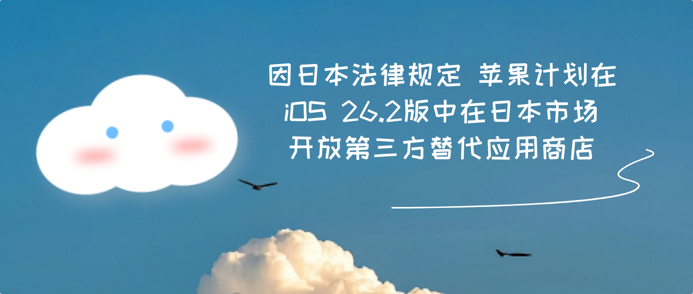 因日本法律规定，苹果计划在iOS 26.2版中在日本市场开放第三方替代应用商店
