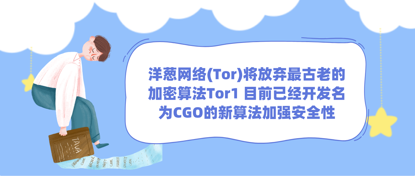 洋葱网络(Tor)将放弃最古老的加密算法Tor1 目前已经开发名为CGO的新算法加强安全性
