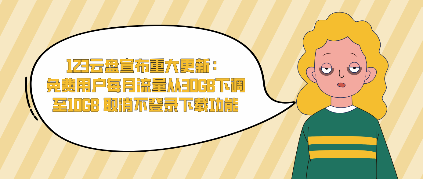 123云盘宣布重大更新：免费用户每月流量从30GB下调至10GB 取消不登录下载功能